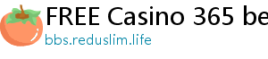 FREE Casino 365 bets